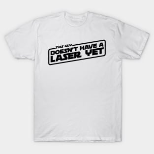 This Guy Doesn't Have A Laser Yet (dark on light) T-Shirt